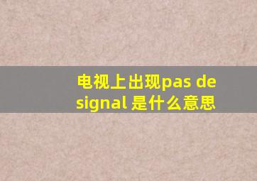 电视上出现pas de signal 是什么意思